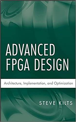 Advanced FPGA Design Architecture Implementation and Optimization by Steve Kilts